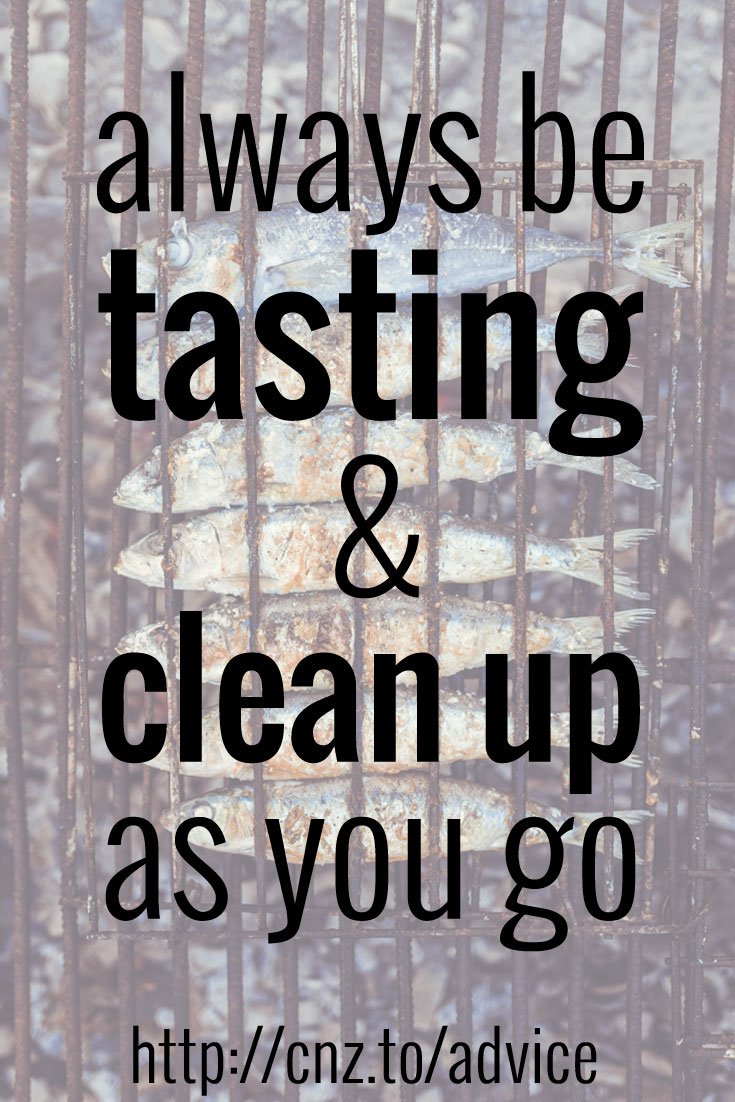 Always be tasting & clean up as you go.